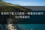 爱游戏下载入口真假 一眼看穿的细节：4个快速避坑