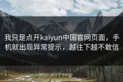 我只是点开kaiyun中国官网页面，手机就出现异常提示，越往下越不敢信