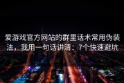 爱游戏官方网站的群里话术常用伪装法，我用一句话讲清：7个快速避坑