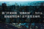 澳门开奖网和‘成瘾机制’：为什么越输越想回本？这不是危言耸听