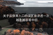 关于云体育入口的误区我讲透一次：越急越容易中招