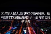如果家人陷入澳门PK10相关赌博，最有效的求助路径是这4步：别再被套路带节奏