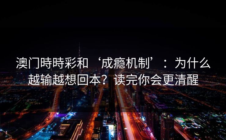 澳门時時彩和‘成瘾机制’：为什么越输越想回本？读完你会更清醒