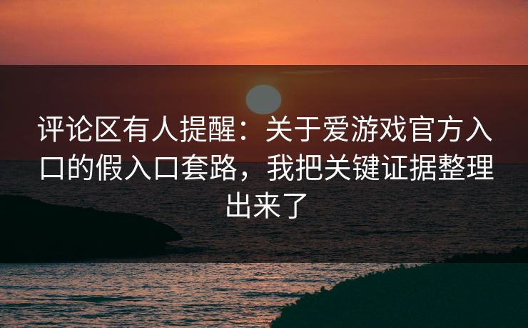 评论区有人提醒:关于爱游戏官方入口的假入口套路,我把关键证据整理出来了 评论区有人提醒:关于爱游戏官方入口的假入口套路,我把关键证据整理出来了